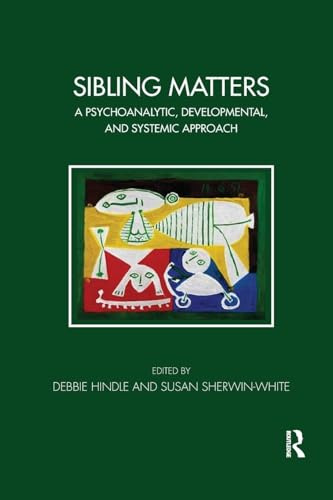 Sibling Matters: A Psychoanalytic, Developmental, and Systemic Approach (The Tavistock Clinic Series)