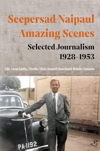 Peepal Tree Seepersad Naipaul, Amazing Scenes Selected Journalism 1928-1953.