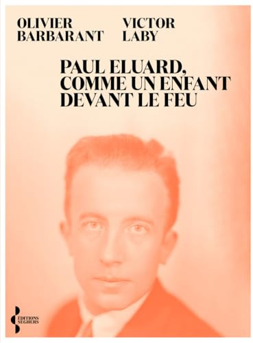 Paul Eluard, comme un enfant devant le feu: Itinéraire politique d'un poète au XXe siècle
