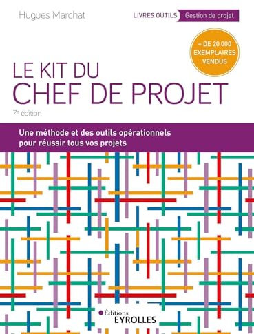 Le Kit du chef de projet: Une méthode et des outils opérationnels pour réussir tous vos projets