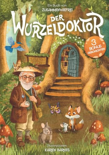 Der Wurzeldoktor: Kurzgeschichten über Achtsamkeit, Mut & innere Stärke: Ein Vorlesebuch über Waldtiere mit liebevollen Botschaften für Kinder ab 4 Jahren. inkl. Reflexionsfragen. 3 Bonus-Geschichten