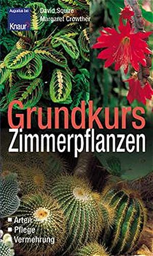 Grundkurs Zimmerpflanzen: Arten - Pflege - Vermehrung