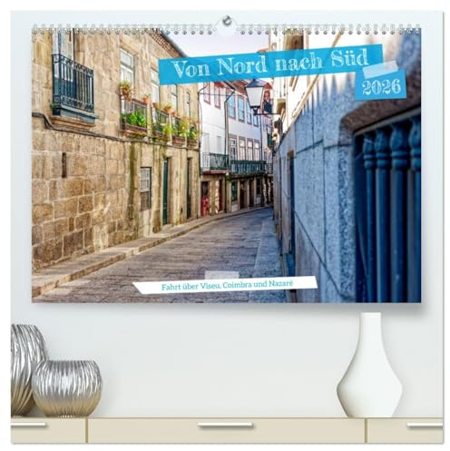 Von Nord nach Süd - Fahrt über Viseu, Coimbra und Nazaré (hochwertiger Premium Wandkalender 2026 DIN A2 quer), Kunstdruck in Hochglanz: Begleite uns ... Hotspots Porto und Lissabon (CALVENDO Orte)