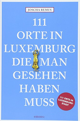 111 Orte in Luxemburg, die man gesehen haben muss: Reiseführer