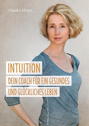 Intuition - Dein Coach für ein gesundes und glückliches Leben:Ein Buch über die Intuition und ihren Einfluss auf gesunde Ernährung und Wohlbefinden