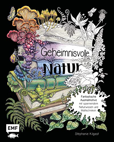 Geheimnisvolle Natur: Entdecke über 60 fantastische Motive zum Ausmalen: Mit spannendem Naturwissen, Farbenlehre und Maltechniken