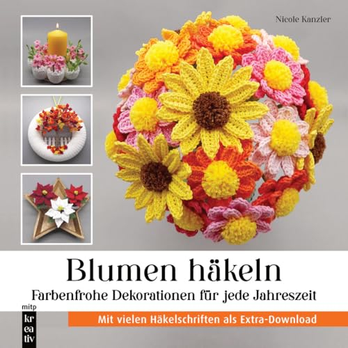 Blumen häkeln: Farbenfrohe Dekorationen für jede Jahreszeit - Mit vielen Häkelschriften als Extra-Download (mitp Kreativ)
