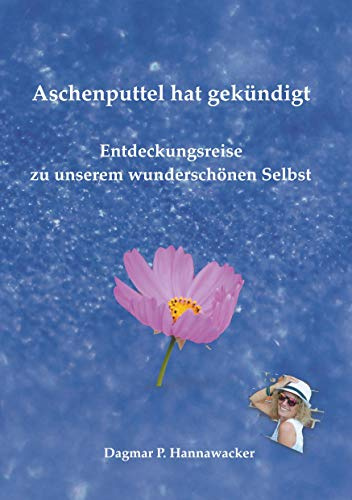 Aschenputtel hat gekündigt: Entdeckungsreise zu unserem wunderschönen Selbst