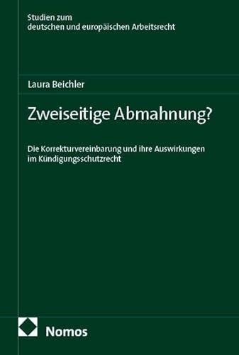 Zweiseitige Abmahnung?: Die Korrekturvereinbarung und ihre Auswirkungen im Kündigungsschutzrecht (Studien zum deutschen und europäischen Arbeitsrecht)