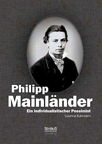 Ein individualistischer Pessimist: Beitrag zur Würdigung Philipp Mainländers