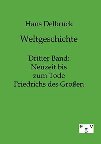 Weltgeschichte: Band 3: Dritter Band: Neuzeit bis zum Tode Friedrichs des Großen