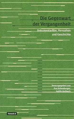 Die Gegenwart der Vergangenheit: Dokumentarfilm, Fernsehen und Geschichte (Texte zum Dokumentarfilm)