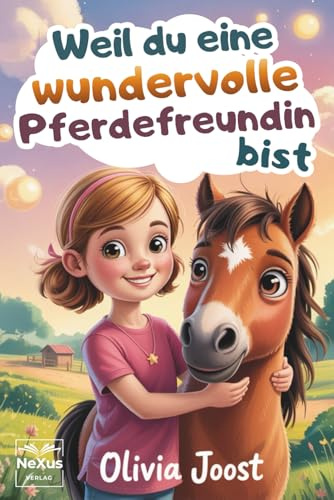 Weil du eine wundervolle Pferdefreundin bist: inspirierende Geschichten über Mut, Vertrauen und innere Stärke – für kleine Heldinnen, die Freundschaft und Pferdeliebe im Herzen tragen