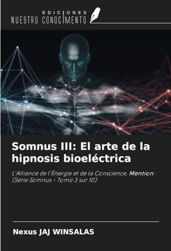 Somnus III: El arte de la hipnosis bioeléctrica: L'Alliance de l'Énergie et de la Conscience, Mention: (Série Somnus - Tome 3 sur 10)