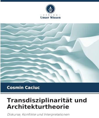 Transdisziplinarität und Architekturtheorie: Diskurse, Konflikte und Interpretationen