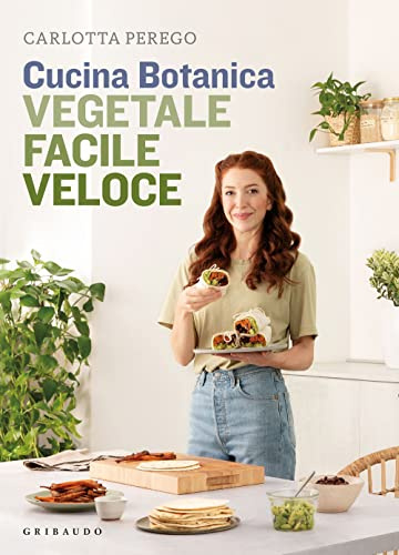 Cucina Botanica. Vegetale, facile, veloce (Sapori e fantasia)