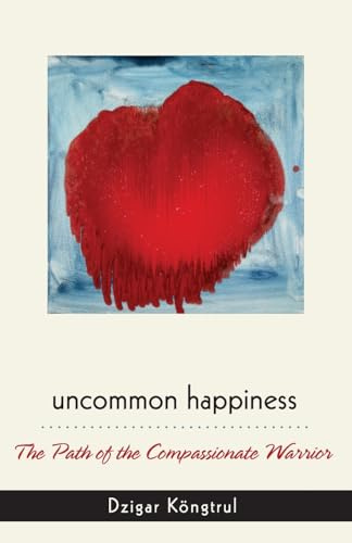 Uncommon Happiness: The Path of the Compassionate Warrior