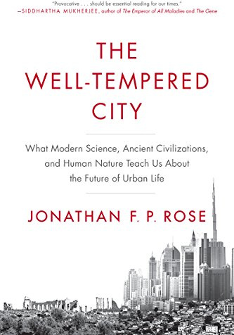 The Well-Tempered City: What Modern Science, Ancient Civilizations, and Human Nature Teach Us About the Future of Urban Life – An Award-Winning Blueprint for Equality and Opportunity
