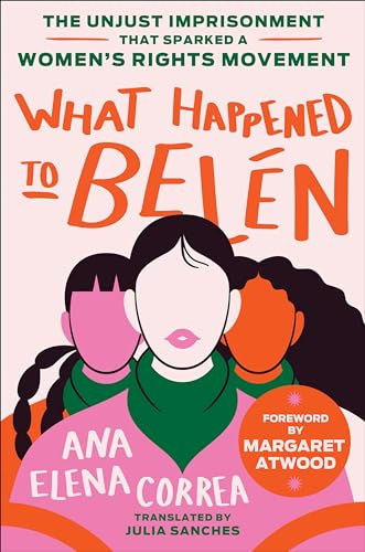 What Happened to Belén: The Unjust Imprisonment That Sparked a Women’s Rights Movement – A Gripping True Story of One Woman's Case and the Global Fight for Reproductive Justice