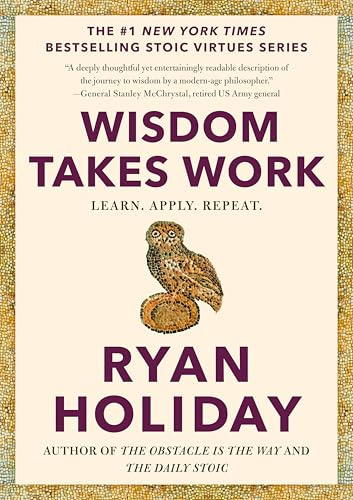 Wisdom Takes Work: Learn. Apply. Repeat. (The Stoic Virtues Series)
