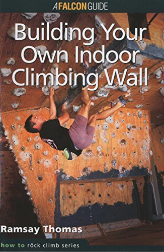 How to Climb(TM): Building Your Own Indoor Climbing Wall (How to Rock Climb Series)