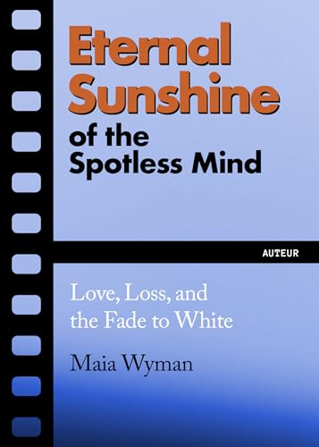 Eternal Sunshine of the Spotless Mind: Love, Loss and the Fade to White: 2 (Auteur)