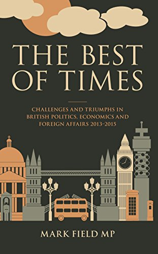 The Best of Times: Challenges and Triumphs in British Politics, Economics and Foreign Affairs 2013-2015