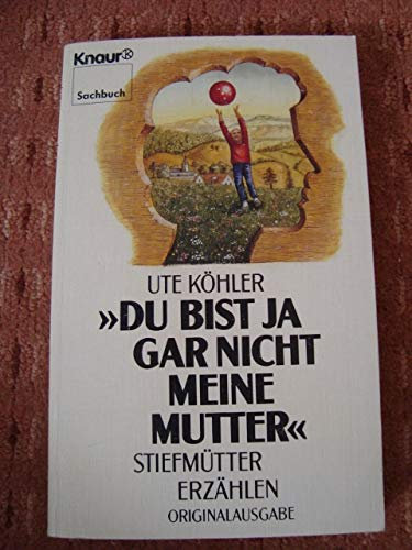 Du bist ja gar nicht meine Mutter: Stiefmütter erzählen (Knaur Taschenbücher. Sachbücher)