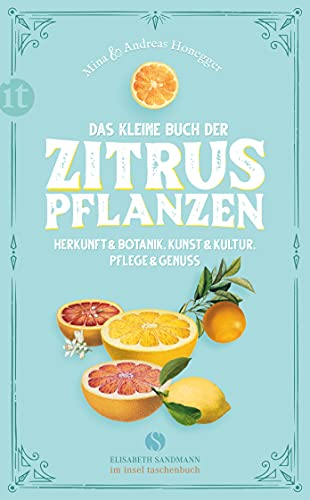 Das kleine Buch der Zitruspflanzen: Herkunft & Botanik, Kunst & Kultur, Pflege & Genuss (Elisabeth Sandmann im insel taschenbuch)