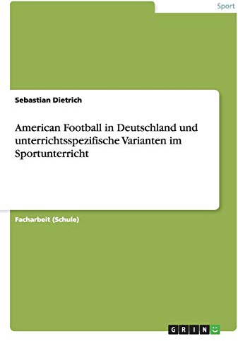 American Football in Deutschland und unterrichtsspezifische Varianten im Sportunterricht