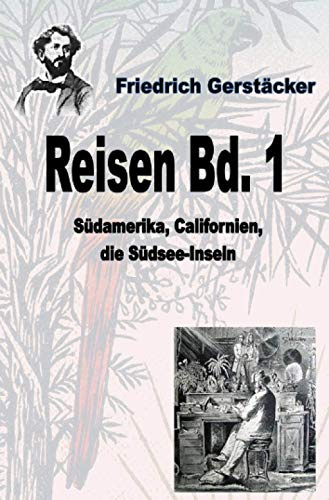 Reisen Bd. 1: Südamerika, Californien, die Südsee-Inseln (Werkausgabe Friedrich Gerstäcker Ausgabe letzter Hand)