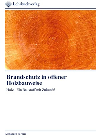 Brandschutz in offener Holzbauweise: Holz - Ein Baustoff mit Zukunft!