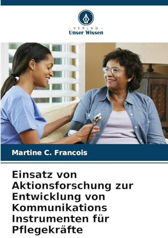 Einsatz von Aktionsforschung zur Entwicklung von Kommunikations Instrumenten für Pflegekräfte: DE