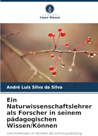 Ein Naturwissenschaftslehrer als Forscher in seinem pädagogischen Wissen/Können: Lehrmethoden im Kontext der Lehrerausbildung