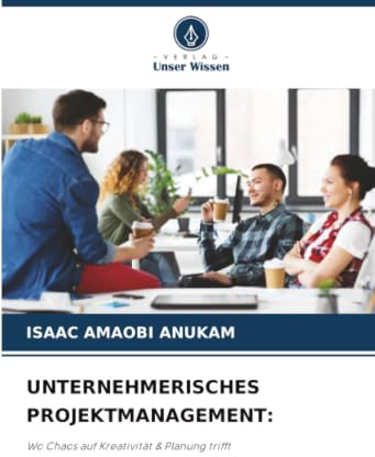 UNTERNEHMERISCHES PROJEKTMANAGEMENT:: Wo Chaos auf Kreativität & Planung trifft