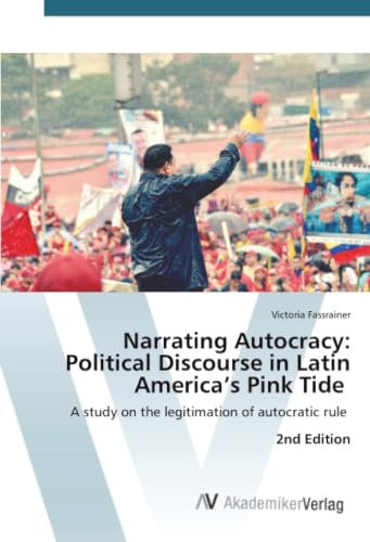 Narrating Autocracy: Political Discourse in Latin America’s Pink Tide: A study on the legitimation of autocratic rule 2nd Edition