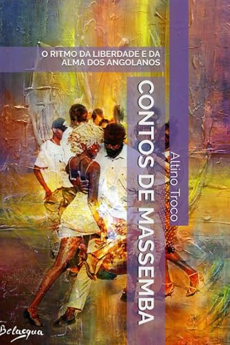 CONTOS DE MASSEMBA: O RITMO DA LIBERDADE E DA ALMA DOS ANGOLA-NOS (ANGOLA UNIVERSUM, Band 1)