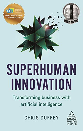 Superhuman Innovation: Transforming Business with Artificial Intelligence: Transforming Businesses with Artificial Intelligence (Kogan Page Inspire)