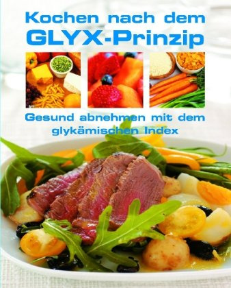 Kochen nach dem GLYX-Prinzip: Gesund abnehmen mit dem glykämischen Index