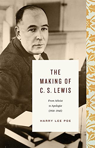 The Making of C. S. Lewis: From Atheist to Apologist (1918–1945) (Lewis Trilogy)