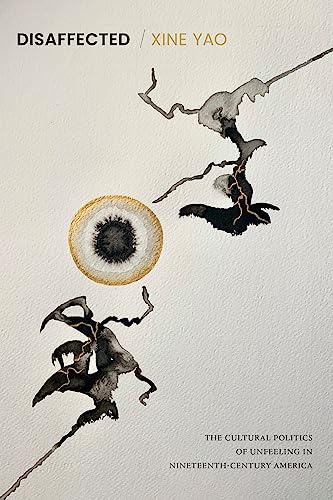 Disaffected: The Cultural Politics of Unfeeling in Nineteenth-Century America (Perverse Modernities: A Series Edited by Jack Halberstam and Lisa Lowe)