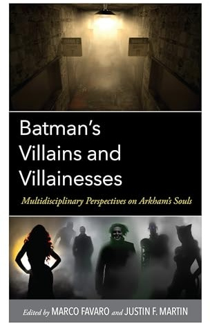 Batman’s Villains and Villainesses: Multidisciplinary Perspectives on Arkham’s Souls