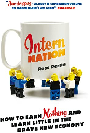 Intern Nation: How to Earn Nothing and Learn Little in the Brave New Economy