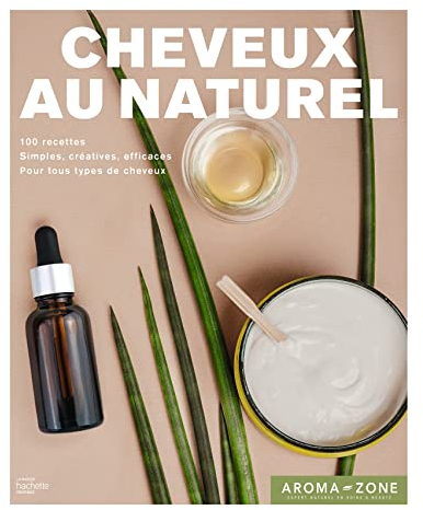 Cheveux au naturel: 100 recettes de soins et de colorations