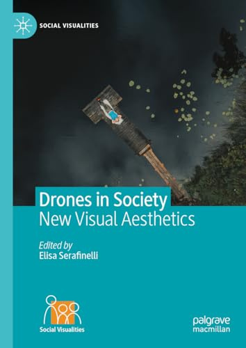 Drones in Society: New Visual Aesthetics (Social Visualities)