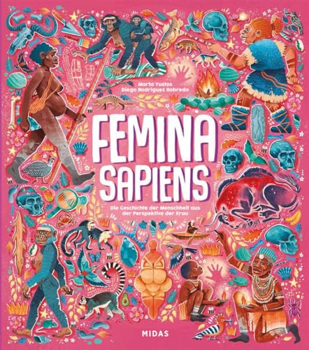 Femina Sapiens. Die Entwicklung der Menschheit aus der Perspektive der Frau. Eine Zeitreise zu unseren Vorfahren: Die Rolle der Frau in prähistorischen Zeiten. Kindersachbuch ab 10 (Midas Sachbuch)