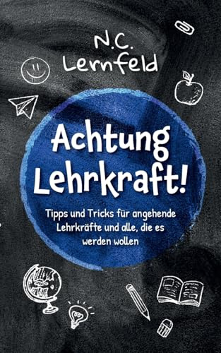 Achtung Lehrkraft!: Tipps & Tricks für angehende Lehrkräfte und alle, die es werden wollen