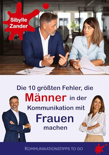 Die 10 größten Fehler, die Männer in der Kommunikation mit Frauen machen (Kommunikationstipps to go)