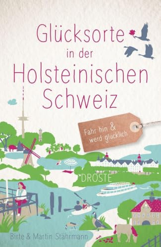 Glücksorte in der Holsteinischen Schweiz: Fahr hin & werd glücklich - mit 80 ausgewählten Highlights und Geheimtipps für besondere Entdeckungen, Ausflüge und Kurztrips