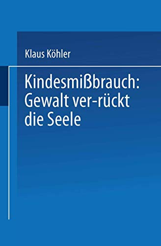 Kindesmißbrauch: Gewalt ver-rückt die Seele: Zur Rekonstruktion der Lebensgeschichte von psychisch Kranken (DUV: Psychologie)